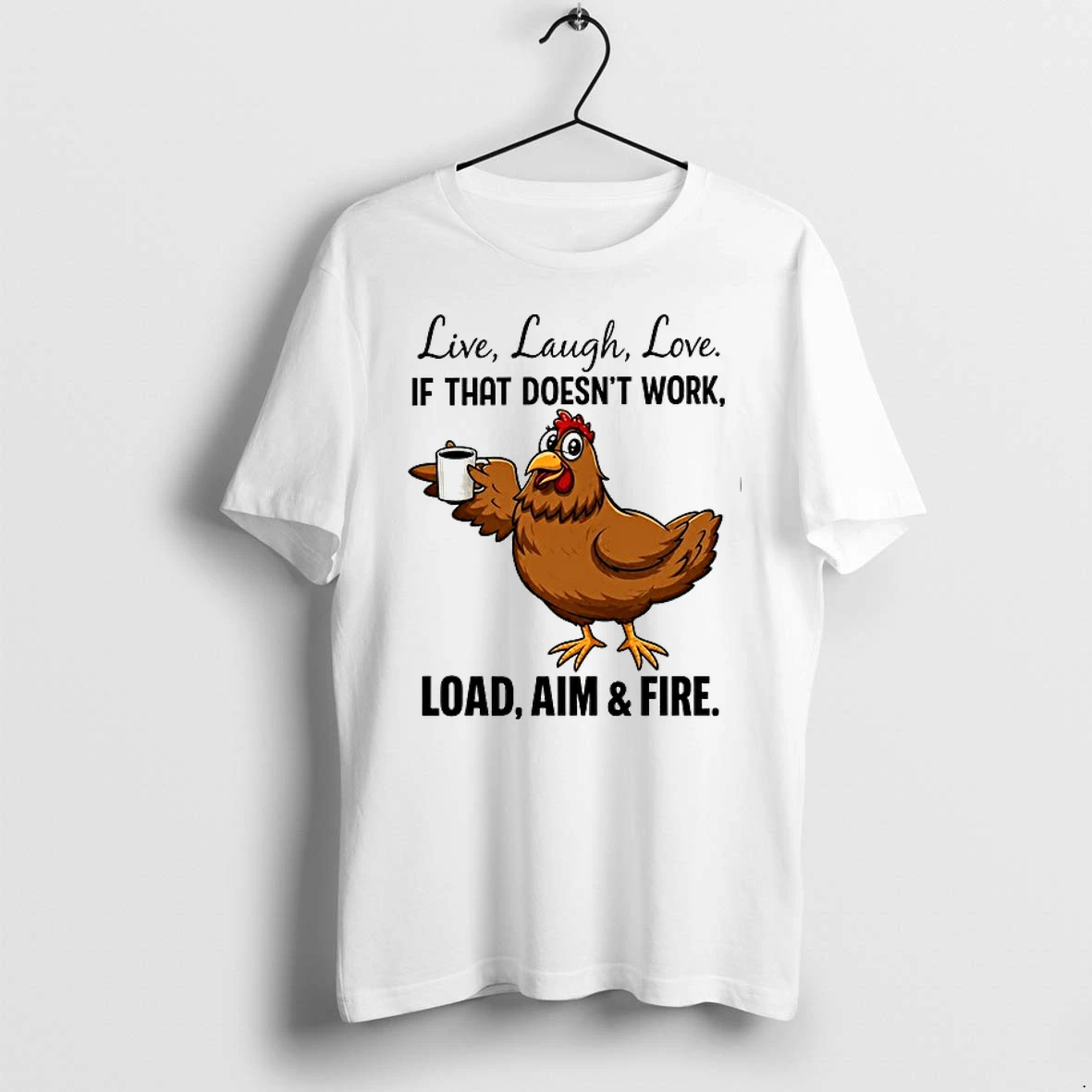 Live Laugh Love If That Doesnt Work Load Aim And Fire Cartoon Chicken Holding Coffee Cup 0 Tshirts Sweater Hoodie