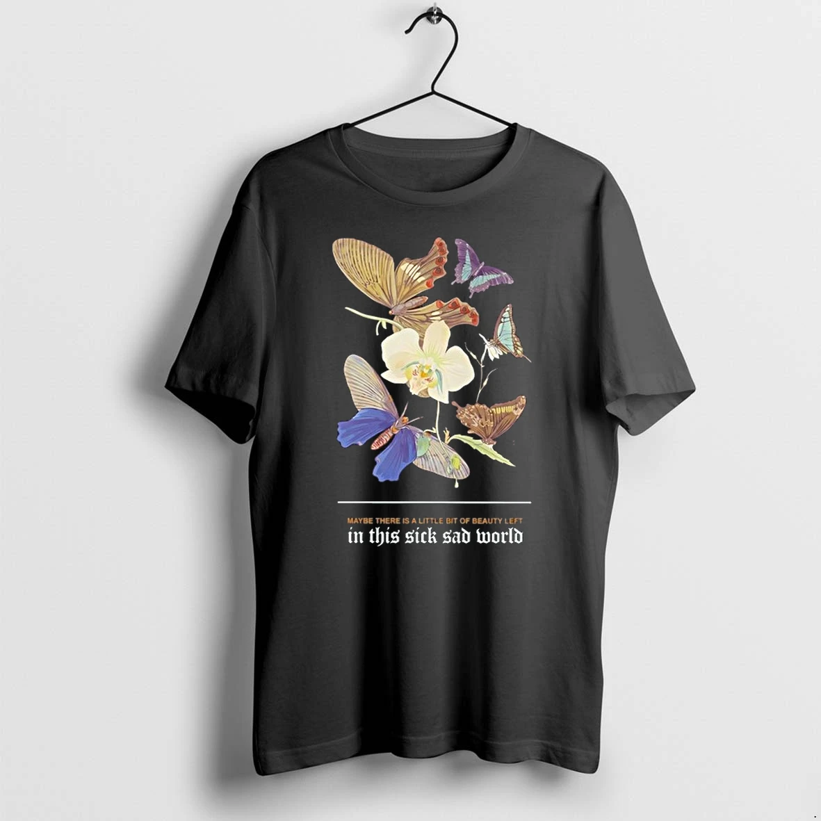 Maybe There Is A Little Bit Of Beauty Left In This Sick Sad World 0 Tshirts Sweater Hoodie