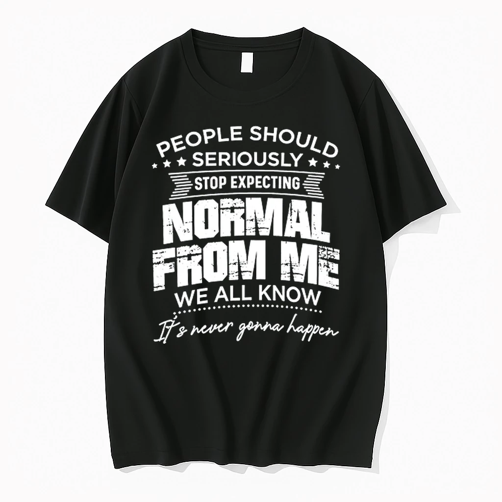 People Should Seriously Stop Expecting Normal From Me It Is Never Gonna Happen 0 Tshirts Sweater Hoodie