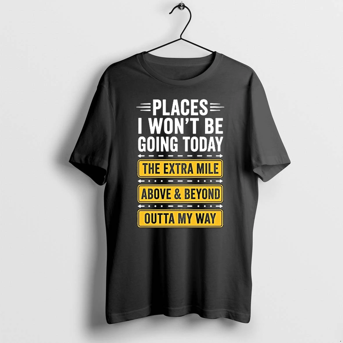 Places I Wont Be Going Today The Extra Mile Above And Beyond Outta My Way 0 Tshirts Sweater Hoodie