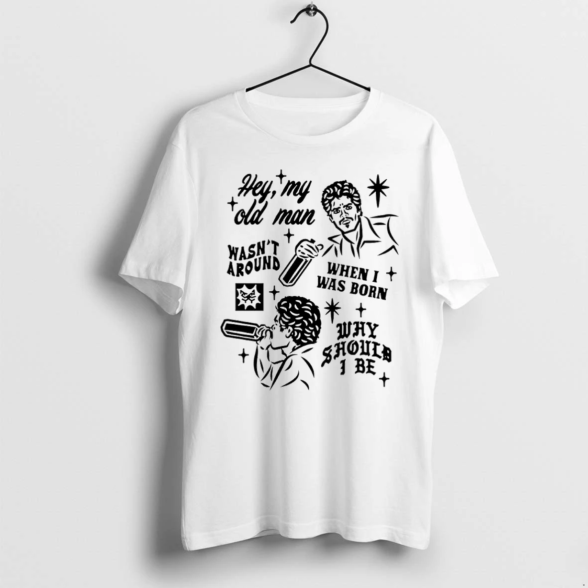Rxq9supe Hey My Old Man Wasnt Around When I Was Born Why Should I Be Tshirts Sweater Hoodie