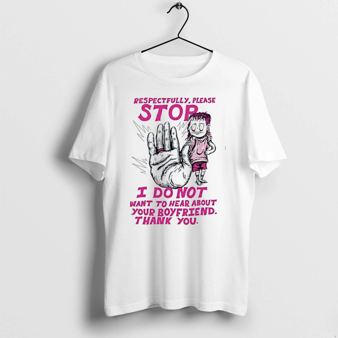 Respectfully Please Stop I Do Not Want To Hear About Your Boyfriend 0 Tshirts Sweater Hoodie