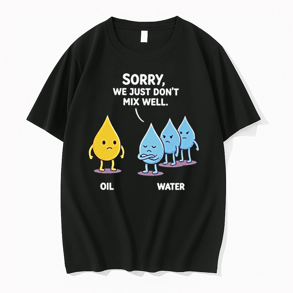 Sorry We Just Dont Mix Well Oil And Water 0 Tshirts Sweater Hoodie
