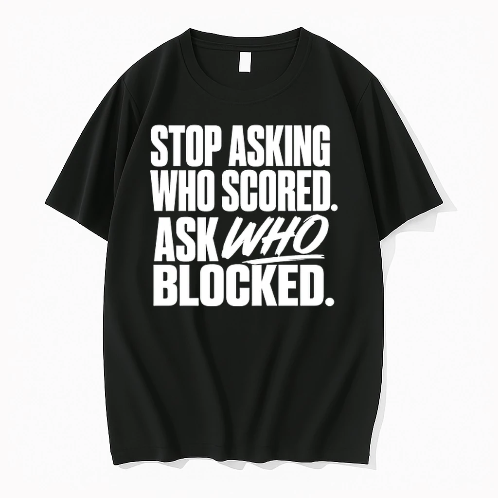 Stop Asking Who Scored Ask Who Blocked 0 Tshirts Sweater Hoodie