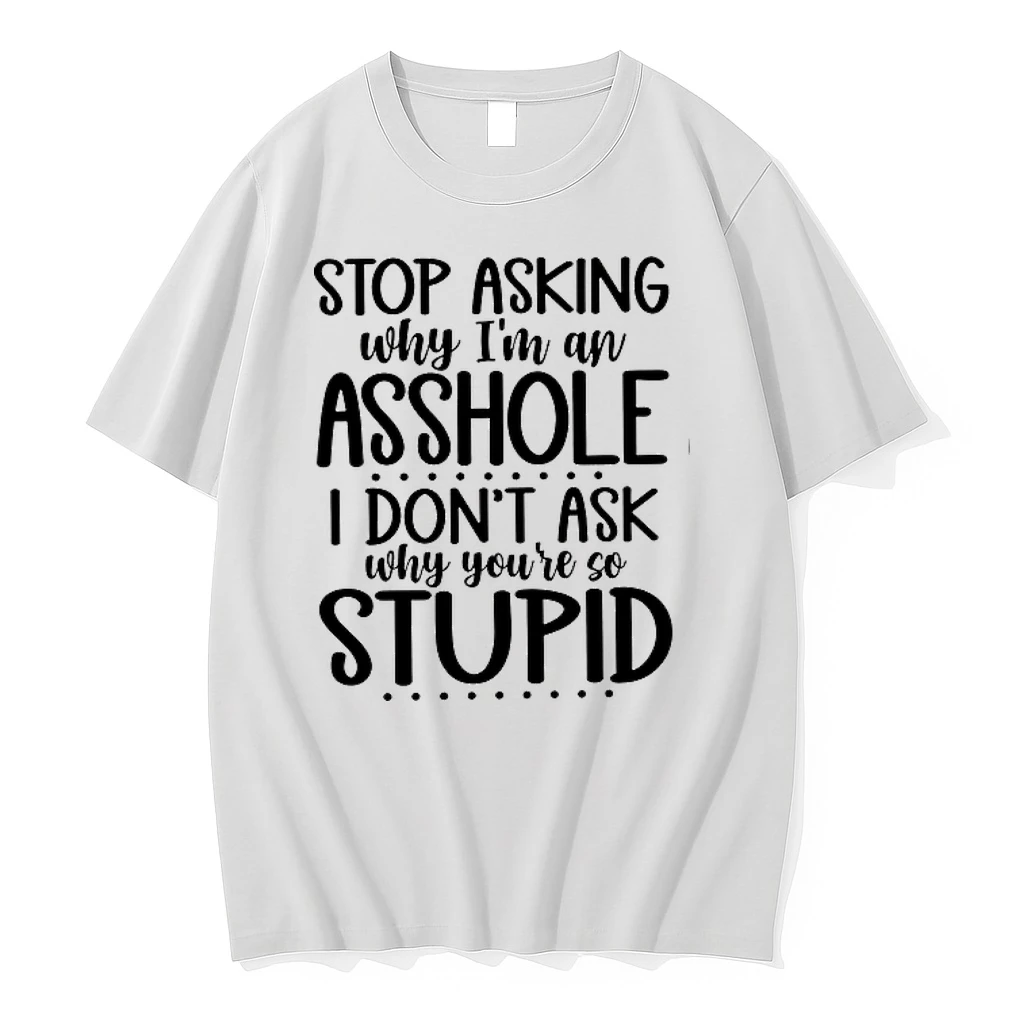 Stop Asking Why I Am An Asshole I Dont Ask Why You Are So Stupid 0 Tshirts Sweater Hoodie