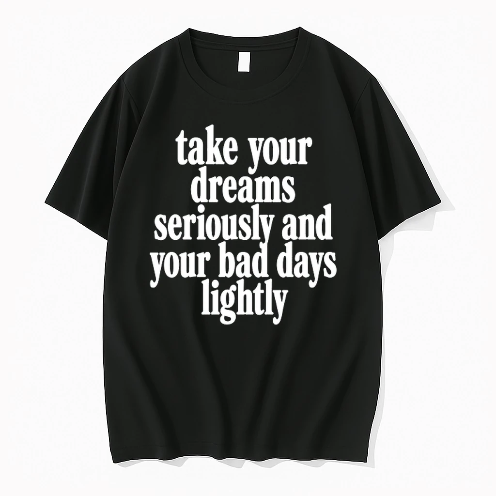 Take Your Dreams Seriously And Your Bad Days Lightly 0 Tshirts Sweater Hoodie