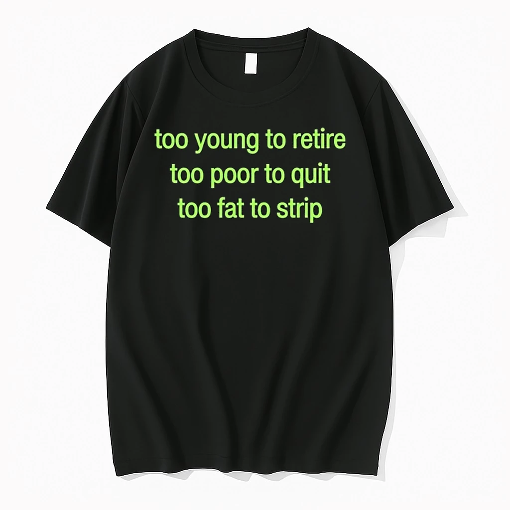 Too Young To Retire Too Poor To Quit Too Fat To Strip 0 Tshirts Sweater Hoodie