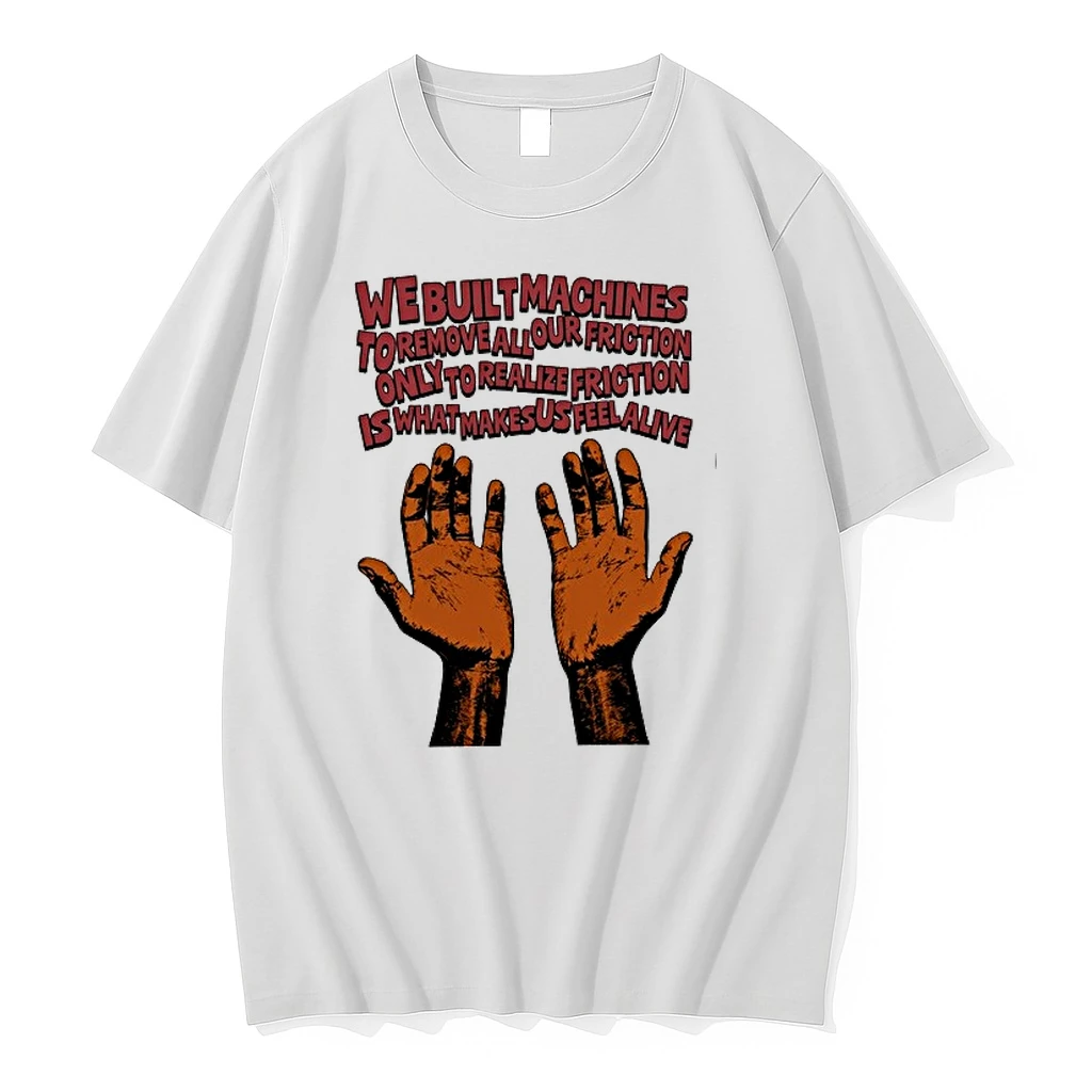 We Built Machines To Remove All Our Friction Only To Realize Friction Is What Makes Us Feel Alive 0 Tshirts Sweater
