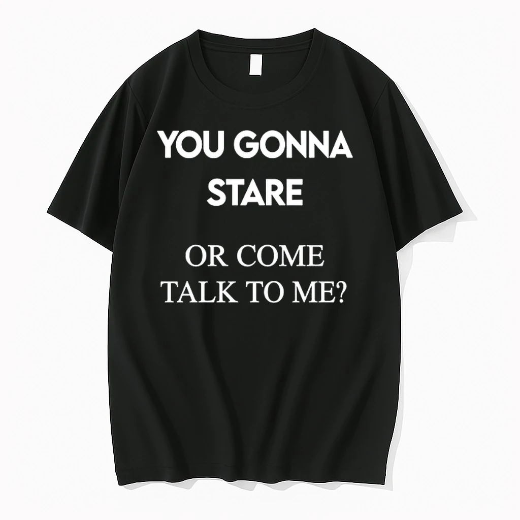You Gonna Stare Or Come Talk To Me Flirting 0 Tshirts Sweater Hoodie