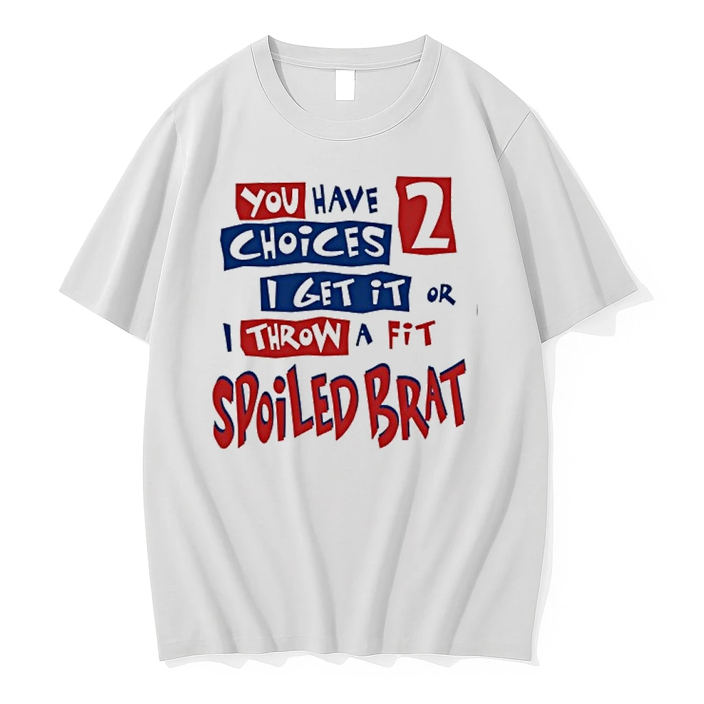 You Have Choices 2 I Get It Or I Throw A Fit Spoiled Brat 0 Tshirts Sweater Hoodie