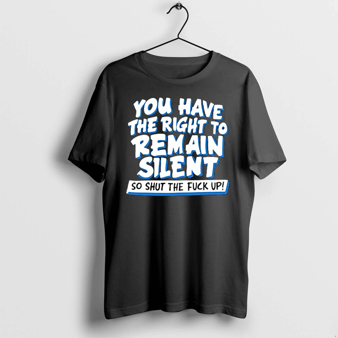 You Have The Right To Remain Silent So Shut The Fuck Up 0 Tshirts Sweater Hoodie