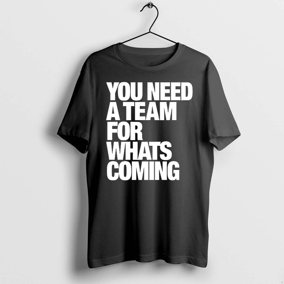 You Need A Team For What Is Coming Inspirational 0 Tshirts Sweater Hoodie
