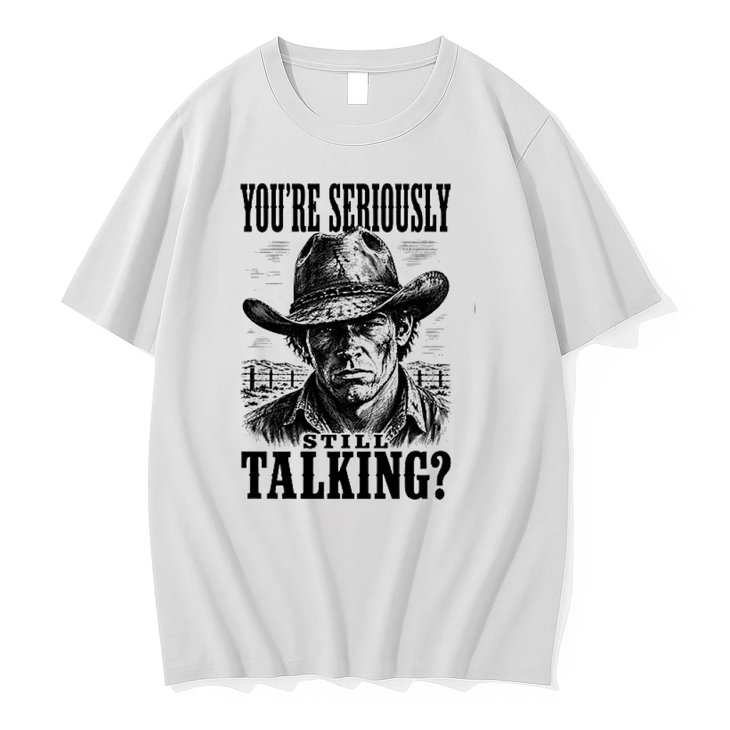 Youre Seriously Still Talking Cowboy 0 Tshirts Sweater Hoodie