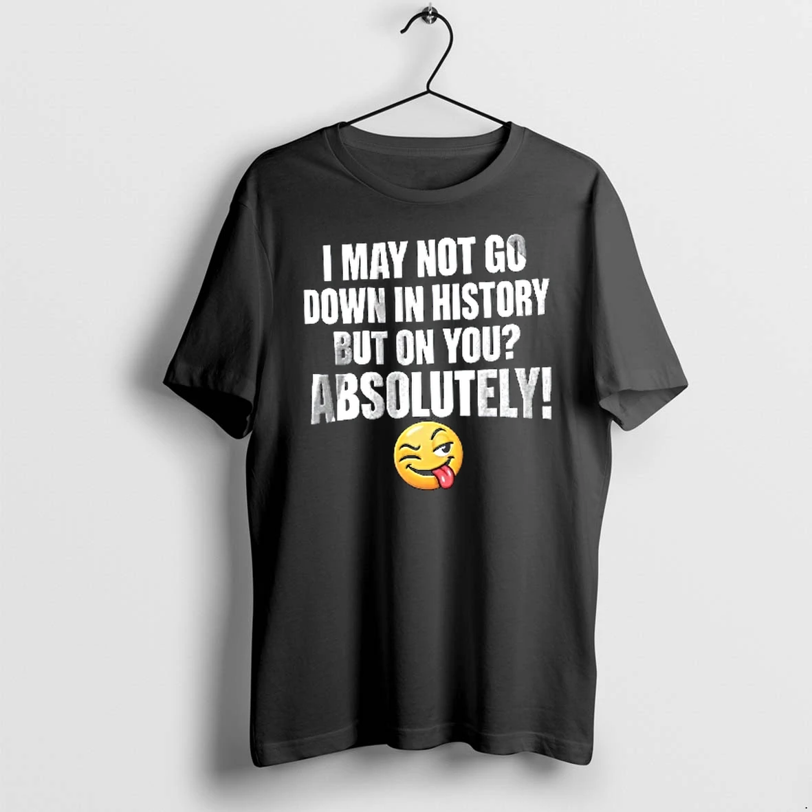 Officials I May Not Go Down In History But On You Absolutely Winking Tongue Emoji Youth T Shirt Sweater Hoodie