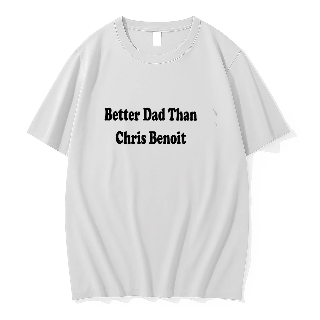 Premium Better Dad Than Chris Benoit Tshirts