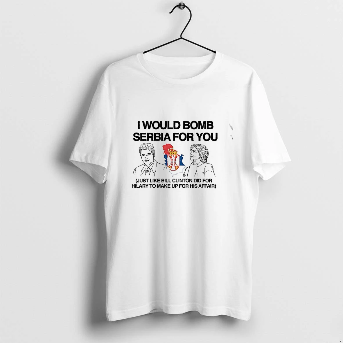Premium Bill Clinton Hillary Serbia I Would Bomb Serbia For You Just Like His Affair Tshirts