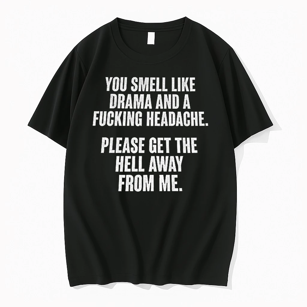 Premium Funny Quote You Smell Like Drama Fucking Headache Please Get The Hell Away Me Tshirts