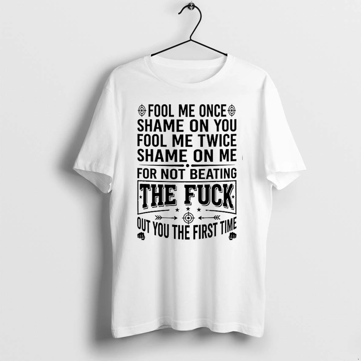 Fool Me Once Shame On You Fool Me Twice Shame On Me For Not Beating The Fuck Out You 0 Tshirts Sweater Hoodie