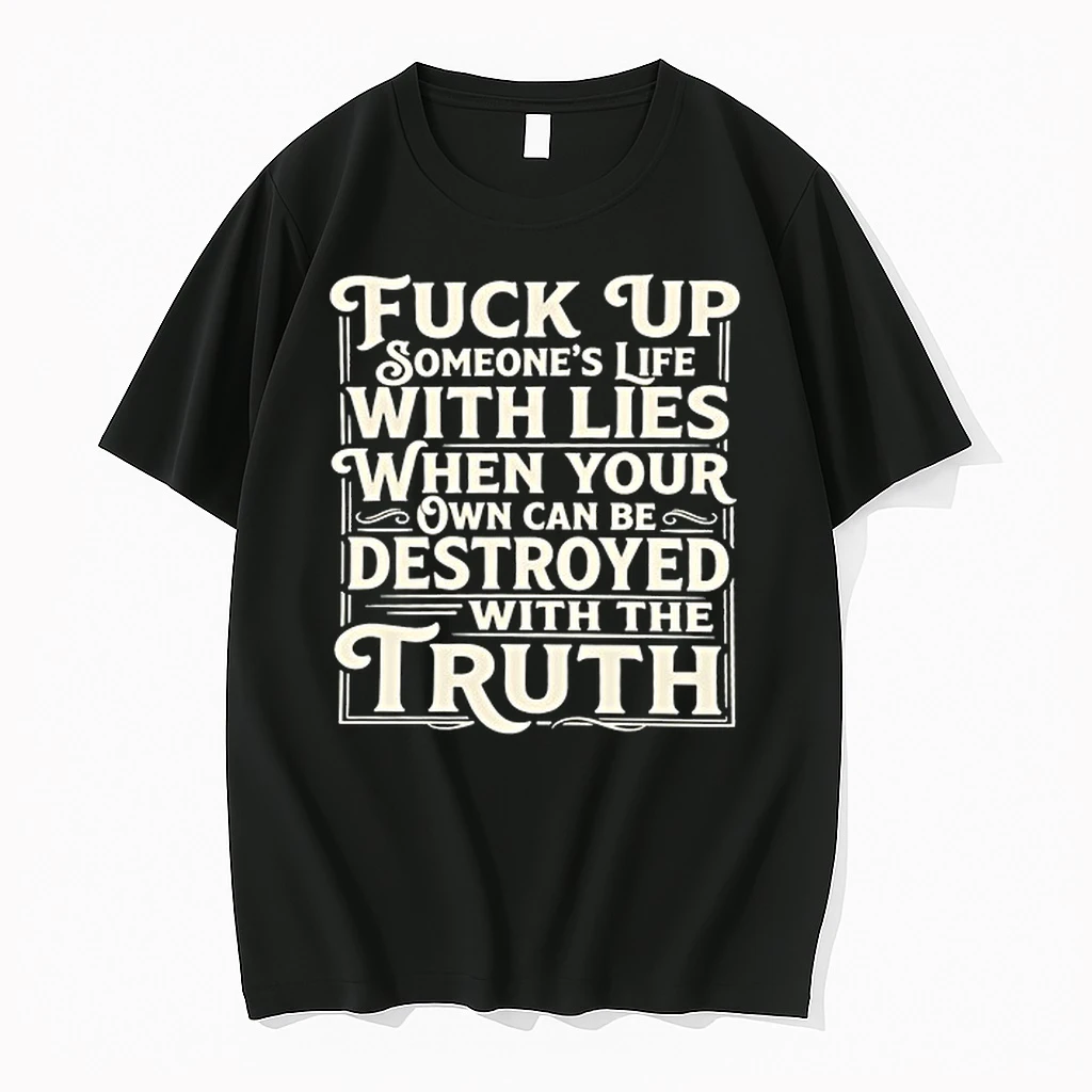 Fuck Up Someones Life With Lies When Your Own Can Be Destroyed With The Truth 0 Tshirts Sweater Hoodie