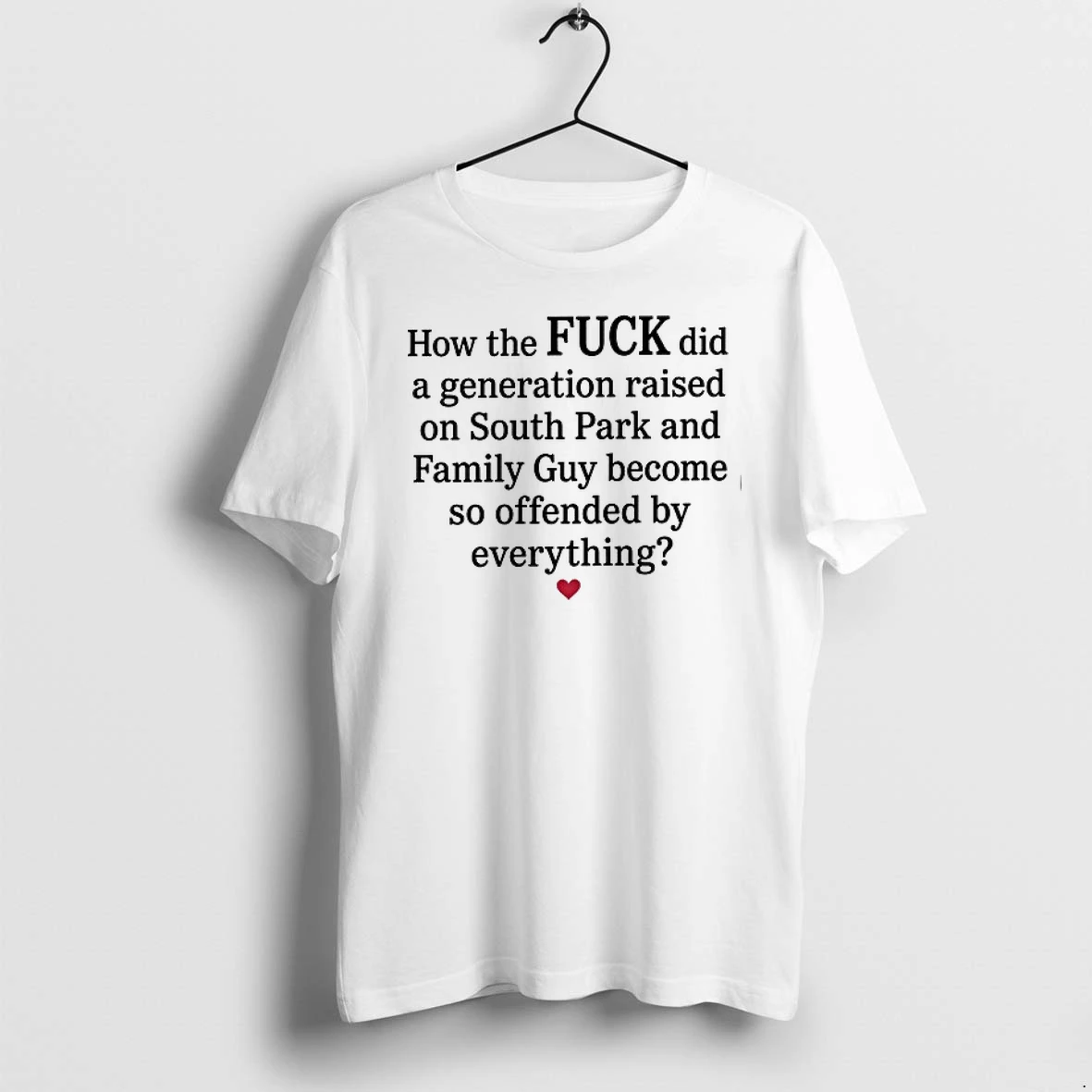 How The Fuck Did A Generation Raised On South Park And Family Guy Become So Offended 0 Tshirts Sweater Hoodie