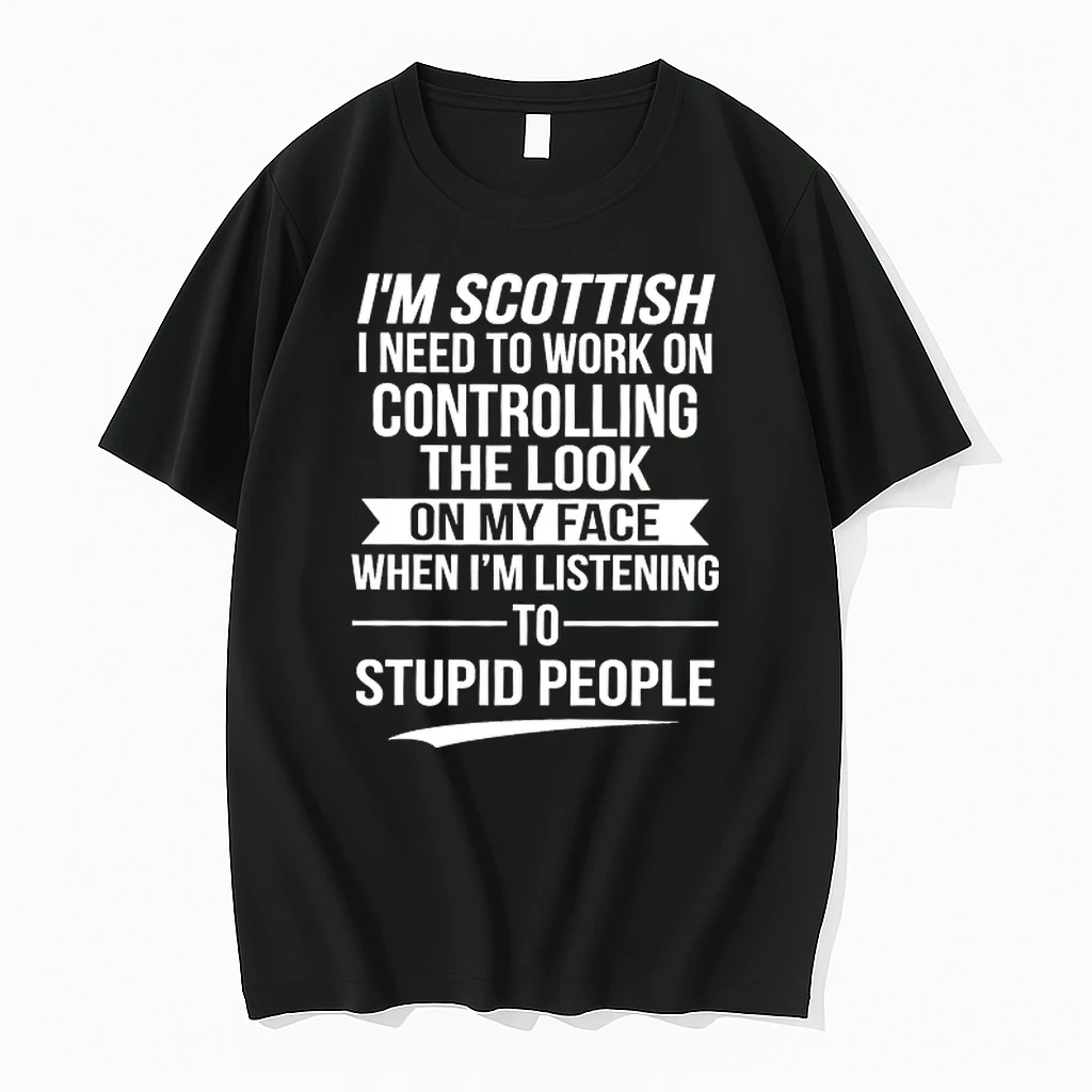 Im Scottish I Need To Work On Controlling The Look On My Face When Im Listening To Stupid People 0 Tshirts Sweater