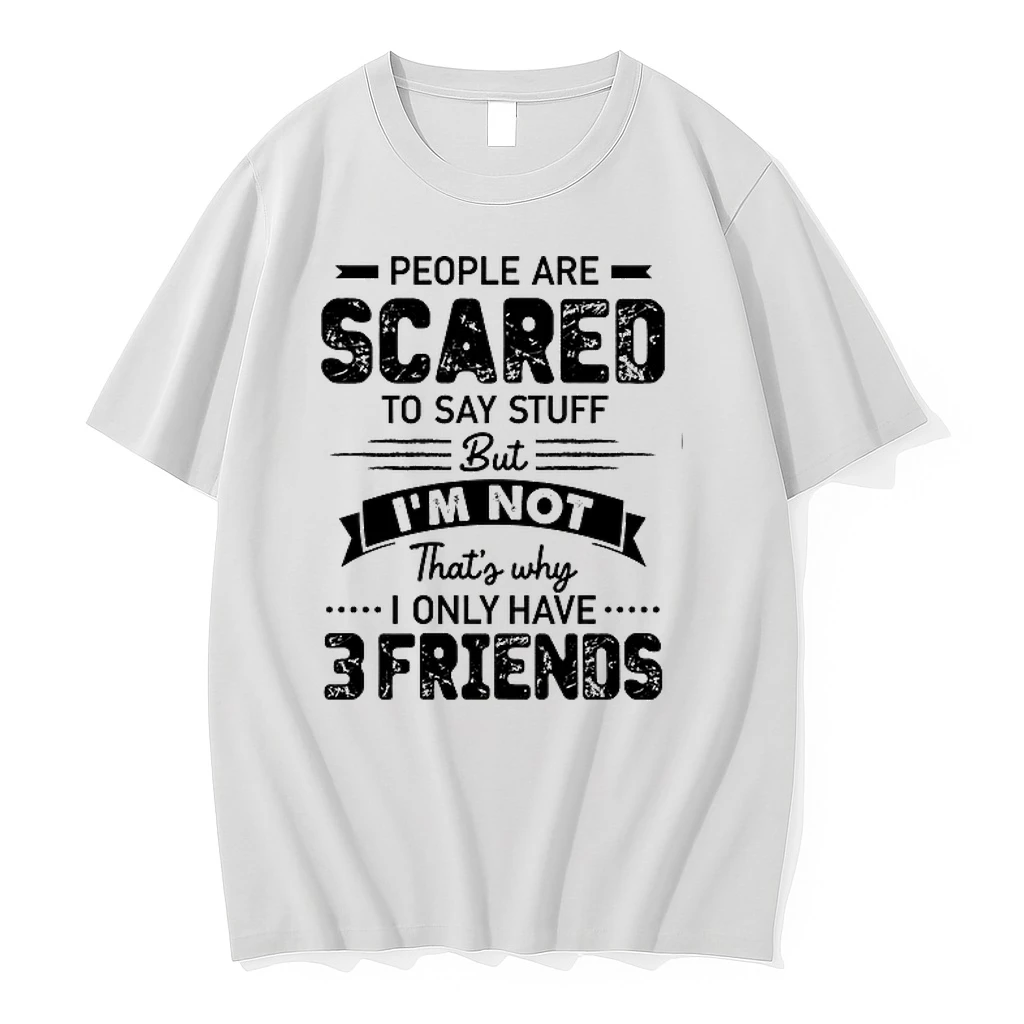 People Are Scared To Say Stuff But I Am Not That Is Why I Only Have 3 Friends 0 Tshirts Sweater Hoodie