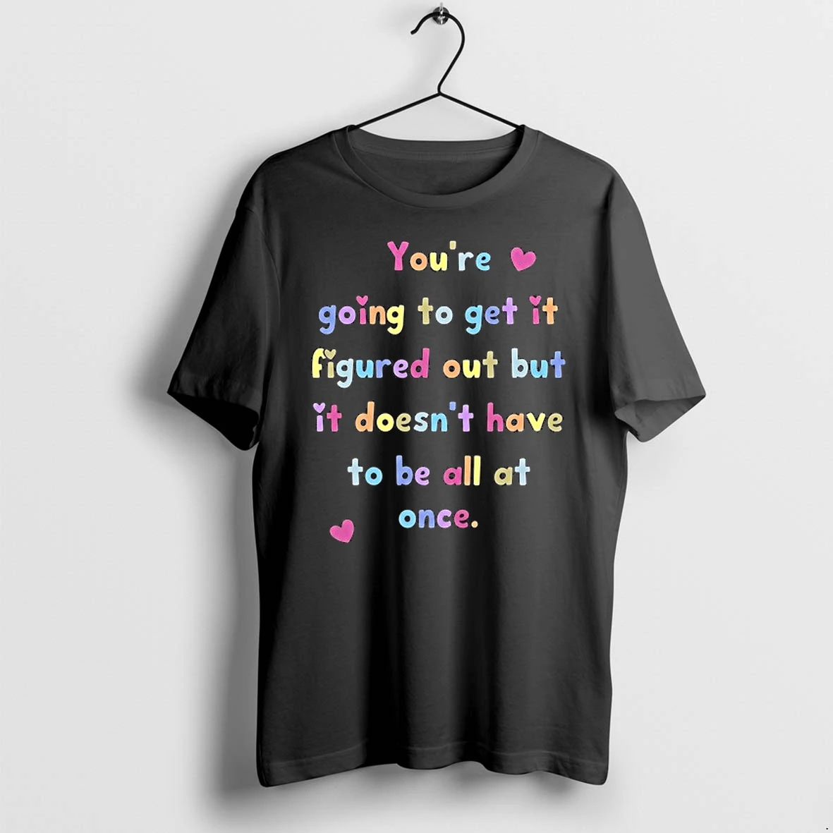 Premium You Are Going To Get It Figured Out But It Does Not Have To Be All At Once 0 Tshirts Sweater Hoodie