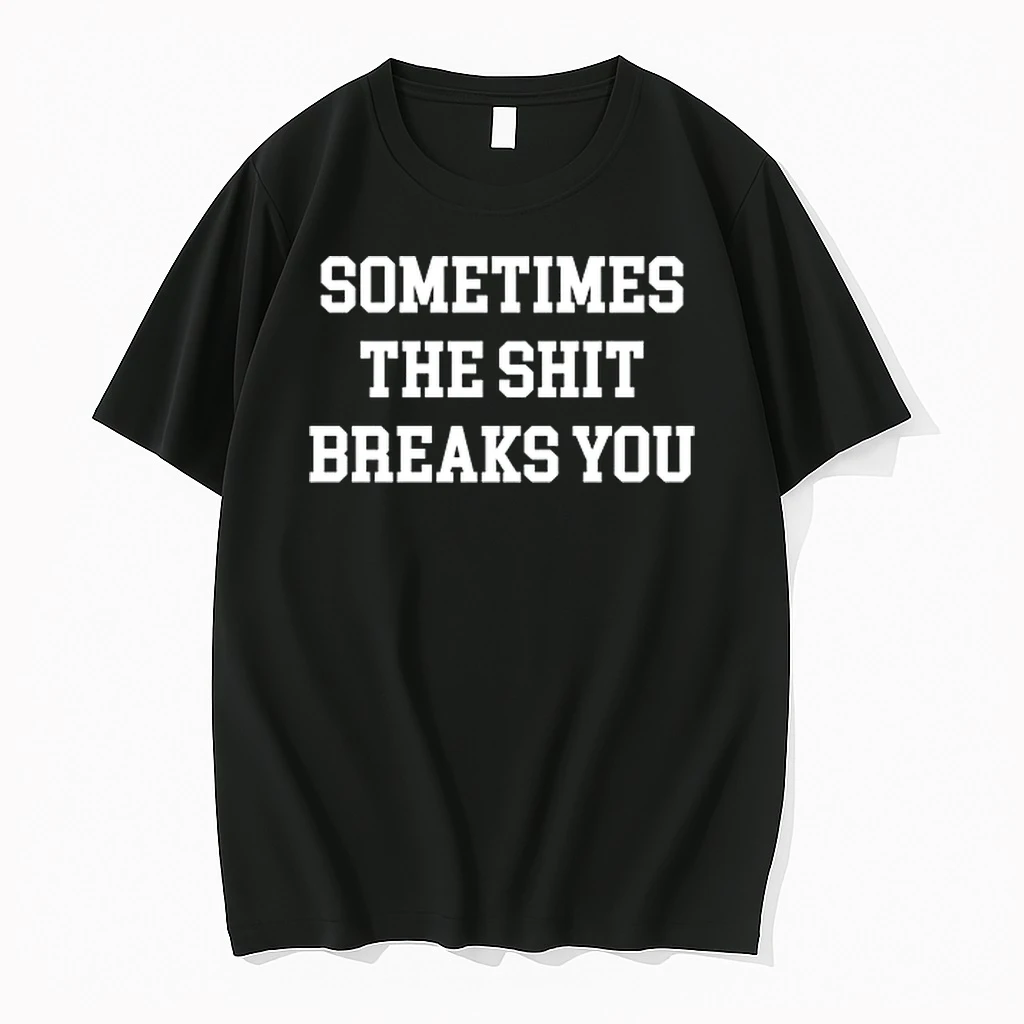 Sometimes The Shit Breaks You Funny Quote 0 1 Tshirts Sweater Hoodie