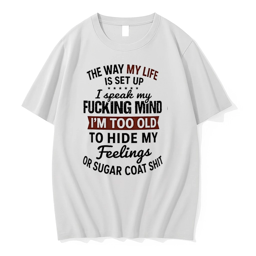 The Way My Life Is Set Up I Speak My Fucking Mind I Am Too Old To Sugar Coat Shit 0 Tshirts Sweater Hoodie