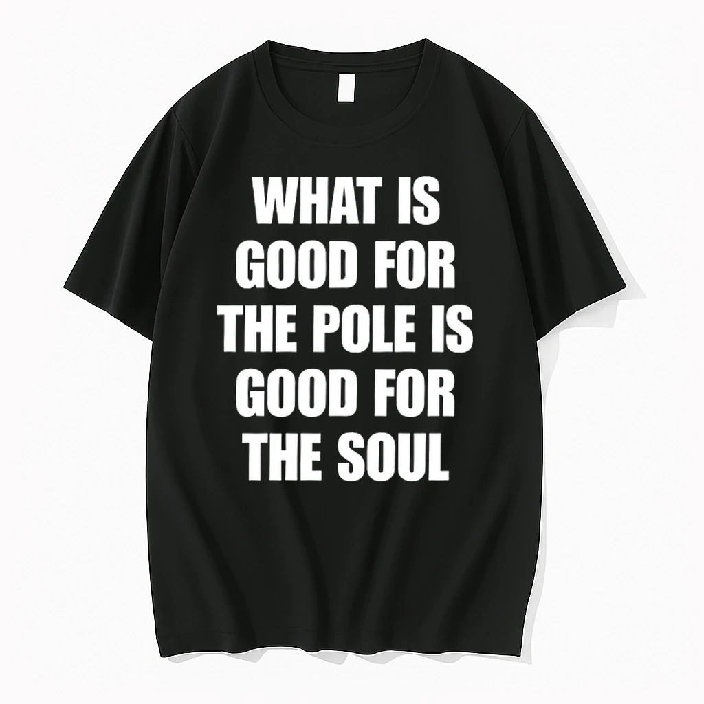 What Is Good For The Pole Is Good For The Soul 0 Tshirts Sweater Hoodie