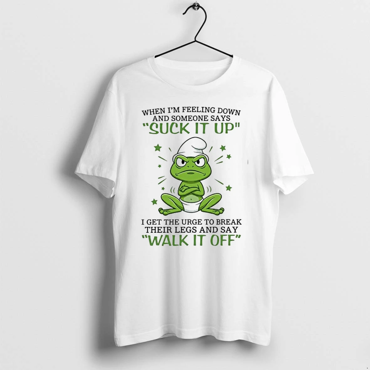 When I Am Feeling Down And Someone Says Suck It Up I Get The Urge To Break Their Legs 0 Tshirts Sweater Hoodie