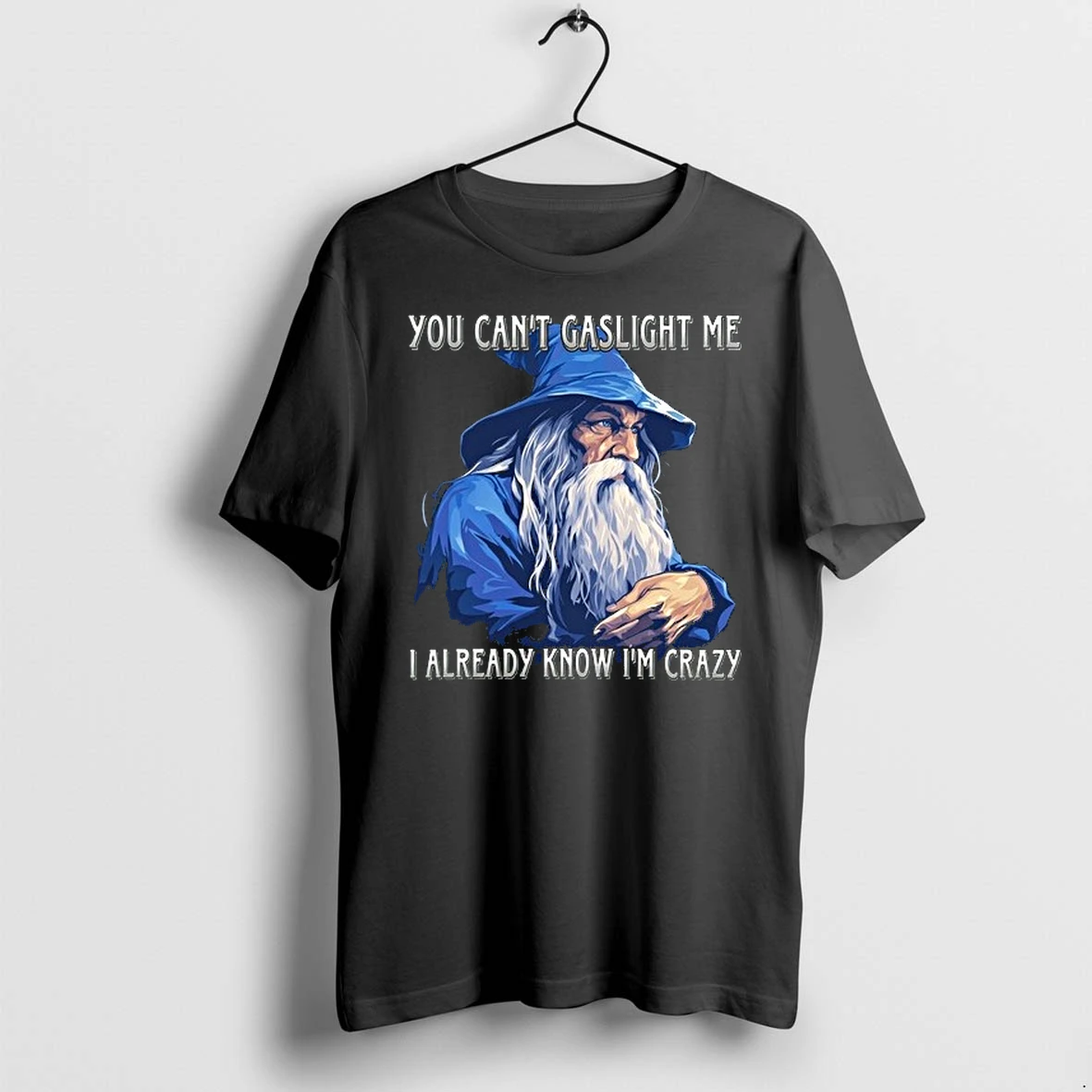 You Cant Gaslight Me I Already Know Im Crazy Wizard 0 Tshirts Sweater Hoodie