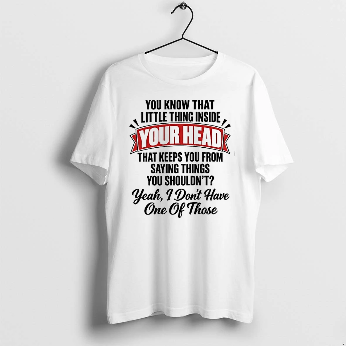 You Know That Little Thing Inside Your Head Yeah I Dont Have One Of Those 0 Tshirts Sweater Hoodie